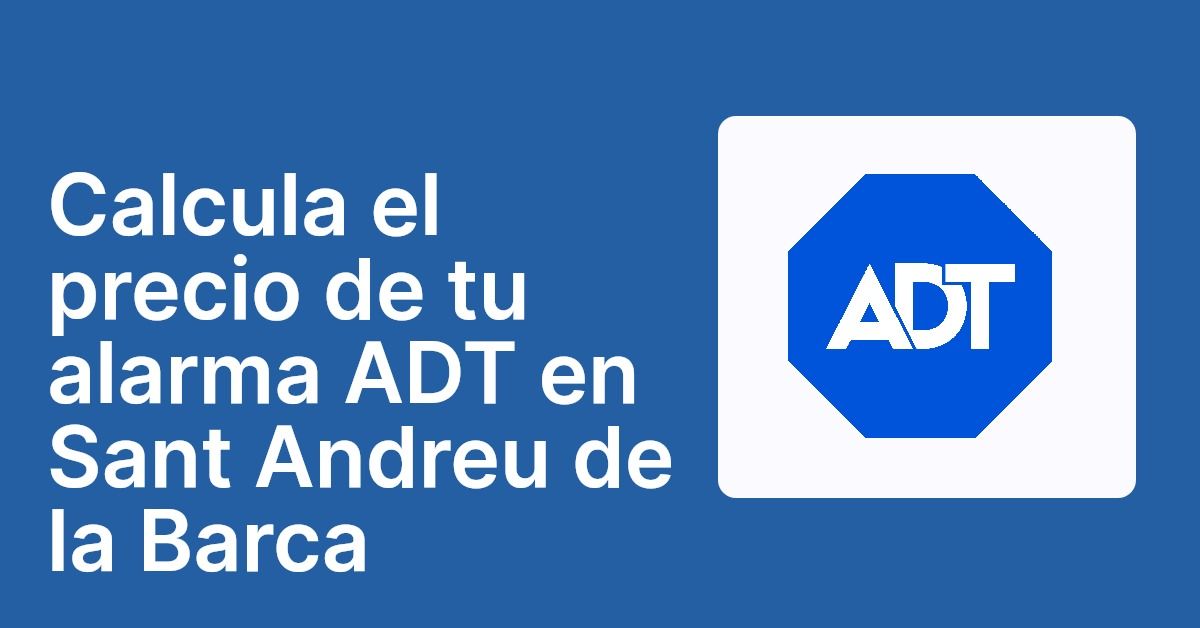 Calcula el precio de tu alarma ADT en Sant Andreu de la Barca